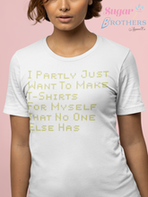 Load image into Gallery viewer, I Partly Just Want to Make T-Shirts For Myself That No One Else Has Unique T-shirt for T-Shirt Entrepreneurs Gift for T-Shirt Makers and Designers
